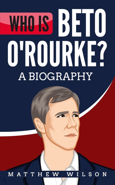  Who is Beto O'Rourke?: A Biography