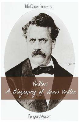  Vuitton: A Biography of Louis Vuitton