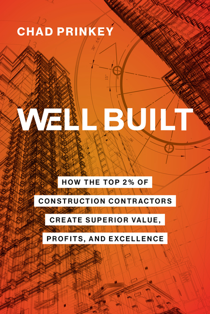 Well Built: How the Top 2% of Construction Contractors Create Superior Value, Profits, and Excellenc