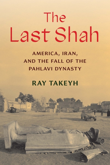 Last Shah: America, Iran, and the Fall of the Pahlavi Dynasty