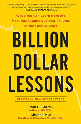 Billion Dollar Lessons: What You Can Learn from the Most Inexcusable Business Failures of the Last 2