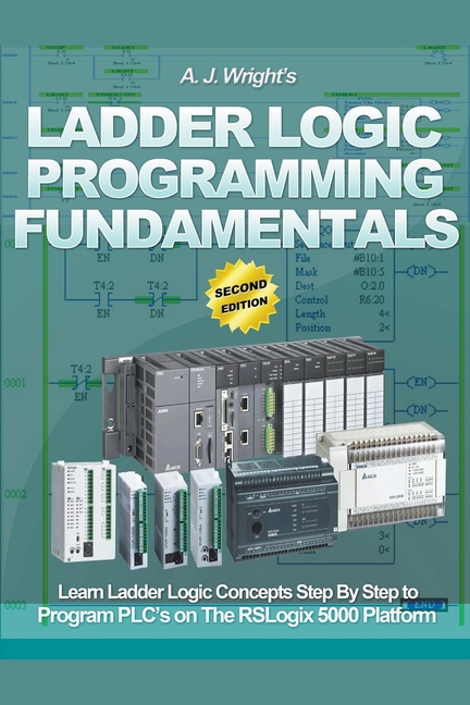  Ladder Logic Programming Fundamentals: Learn Ladder Logic Concepts Step By Step to Program PLC's on the RSLogix 5000 Platform