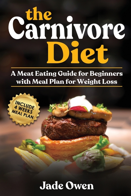 Carnivore Diet: A Meat Eating Guide for Beginners with Meal Plan for Weight Loss