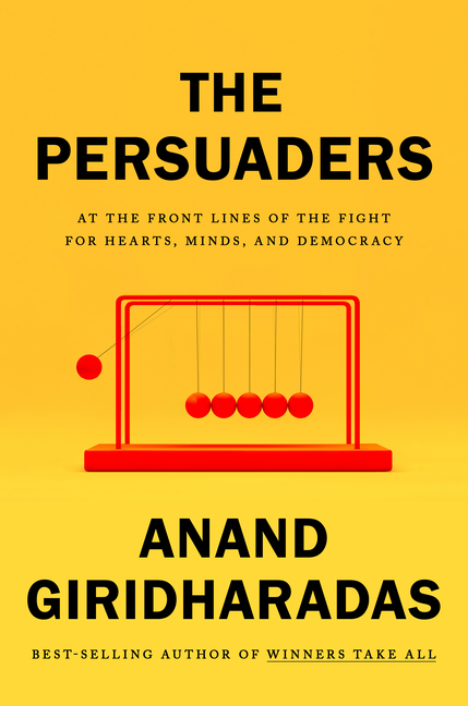 Persuaders: At the Front Lines of the Fight for Hearts, Minds, and Democracy