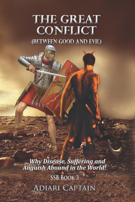 Great Conflict (Between Good and Evil): Why Disease, Suffering, and Anguish Abound in the World