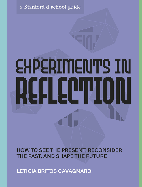  Experiments in Reflection: How to See the Present, Reconsider the Past, and Shape the Future