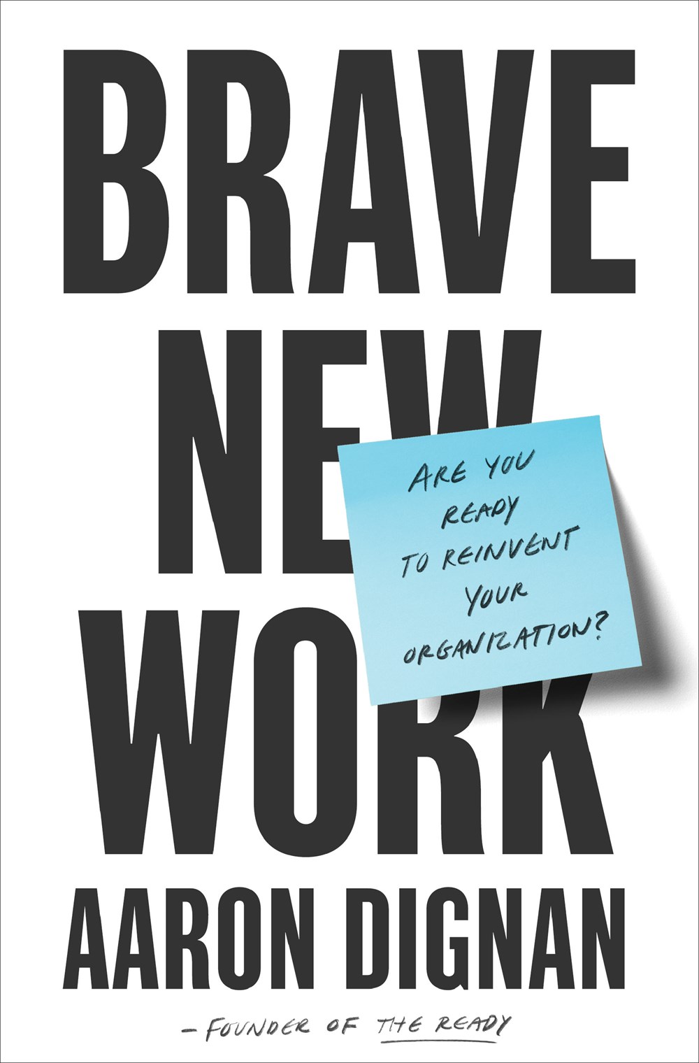 Brave New Work Are You Ready to Reinvent Your Organization?