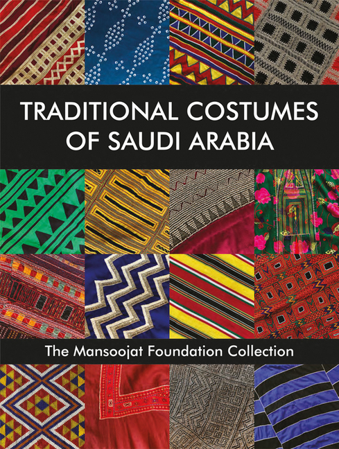 Traditional Costumes of Saudi Arabia: The Mansoojat Foundation Collection