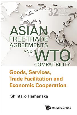  Asian Free Trade Agreements and Wto Compatibility: Goods, Services, Trade Facilitation and Economic Cooperation