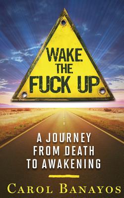 Wake the Fuck Up: A Journey From Death to Awakening