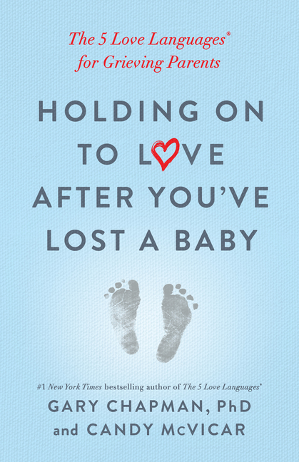  Holding on to Love After You've Lost a Baby: The 5 Love Languages(r) for Grieving Parents
