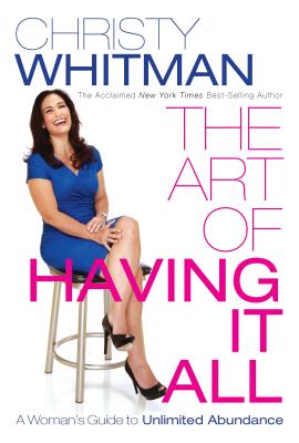 Art of Having It All: A Woman's Guide to Unlimited Abundance