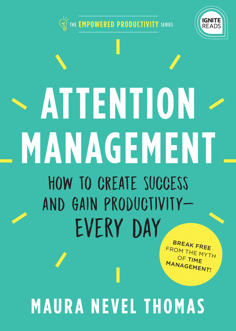Attention Management: How to Create Success and Gain Productivity -- Every Day