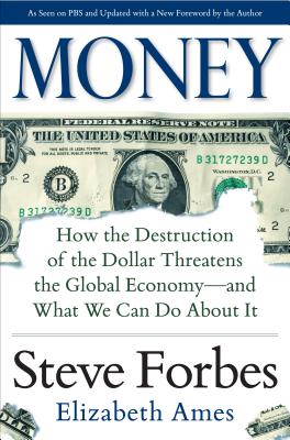 Money: How the Destruction of the Dollar Threatens the Global Economy - And What We Can Do about It