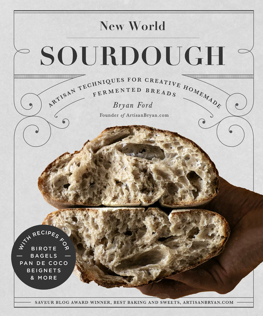 New World Sourdough: Artisan Techniques for Creative Homemade Fermented Breads; With Recipes for Bir
