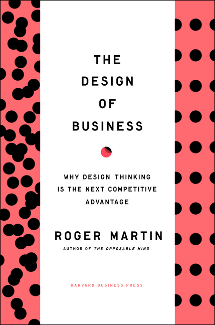 The Design of Business: Why Design Thinking Is the Next Competitive Advantage