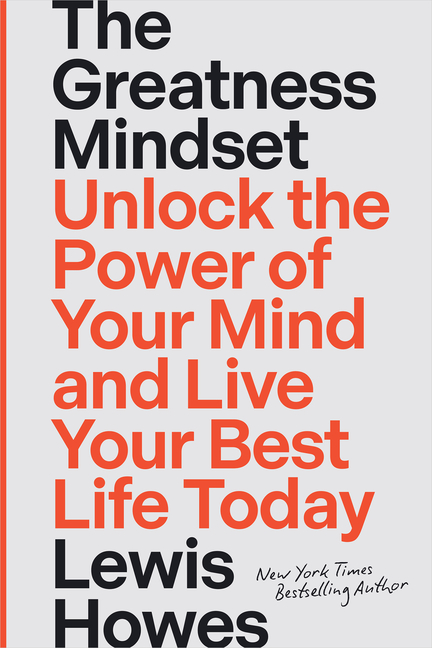 The Greatness Mindset: Unlock the Power of Your Mind and Live Your Best Life Today
