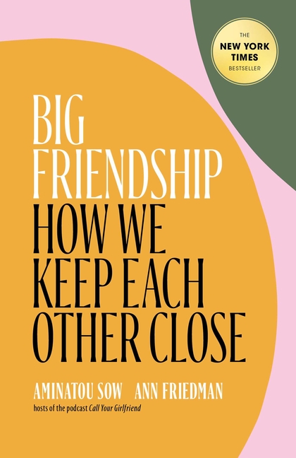 Big Friendship How We Keep Each Other Close