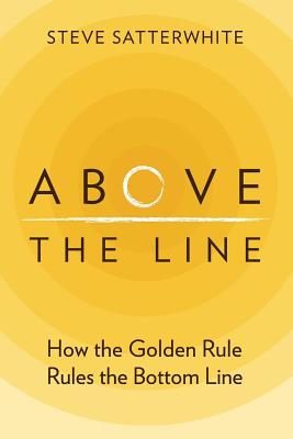 Above the Line: How the Golden Rule Rules the Bottom Line