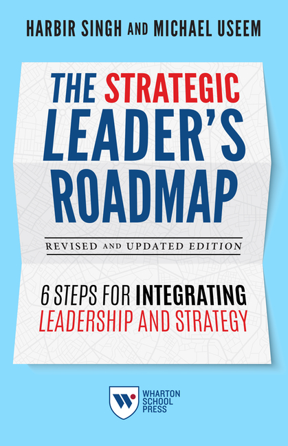 Strategic Leader's Roadmap, Revised and Updated Edition: 6 Steps for Integrating Leadership and Stra
