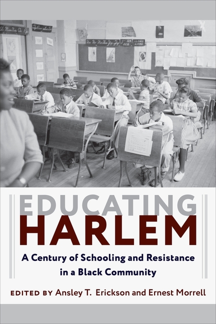  Educating Harlem: A Century of Schooling and Resistance in a Black Community