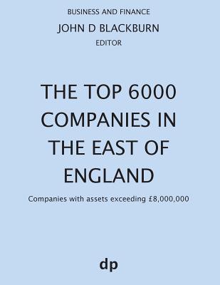 The Top 6000 Companies in The East of England: Companies with assets exceeding £8,000,000 (Spring 2019)