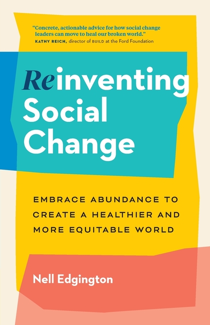 Reinventing Social Change: Embrace Abundance to Create a Healthier and More Equitable World