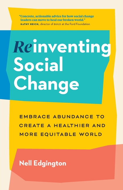 Reinventing Social Change: Embrace Abundance to Create a Healthier and More Equitable World