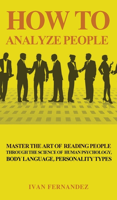 How to Analyze People: Master the Art of Reading People Through the Science of Human Psychology, Bod
