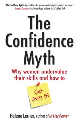 Confidence Myth: Why Women Undervalue Their Skills, and How to Get Over It
