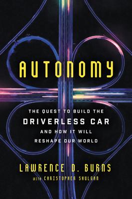 Autonomy The Quest to Build the Driverless Car--And How It Will Reshape Our World