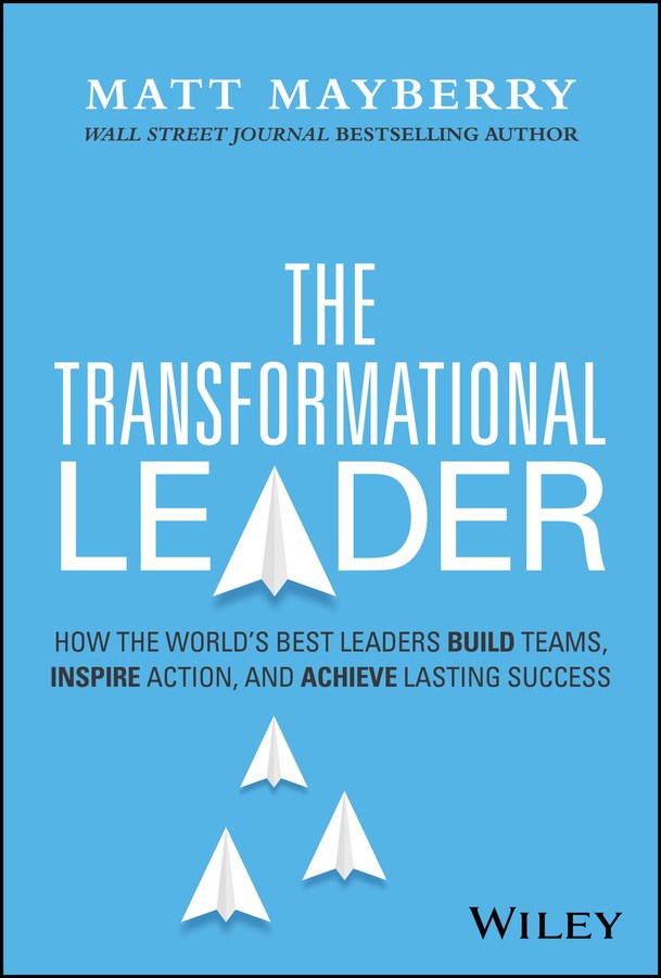 Transformational Leader: How the World's Best Leaders Build Teams, Inspire Action, and Achieve Lasti