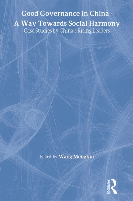 Good Governance in China - A Way Towards Social Harmony Case Studies by China's Rising Leaders