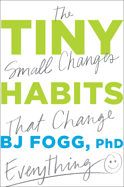 Tiny Habits The Small Changes That Change Everything