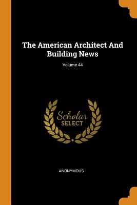 American Architect And Building News; Volume 44