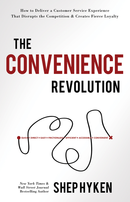 Convenience Revolution How to Deliver a Customer Service Experience That Disrupts the Competition an
