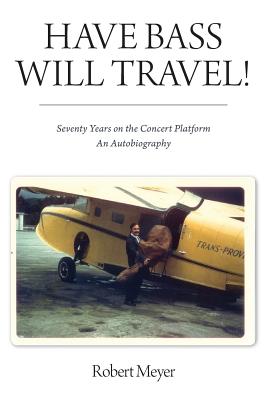  Have Bass, Will Travel!: Seventy Years on the Concert Platform, An Autobiography