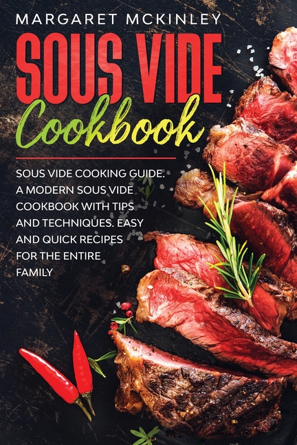 Sous Vide Cookbook: Sous Vide Cooking Guide. A Modern Sous Vide Cookbook with Tips and Techniques. E