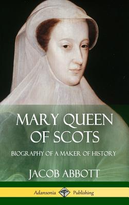 Mary Queen of Scots: Biography of a Maker of History (Hardcover)