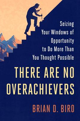 There Are No Overachievers: Seizing Your Windows of Opportunity to Do More Than You Thought Possible