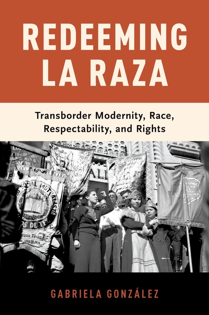  Redeeming La Raza: Transborder Modernity, Race, Respectability, and Rights