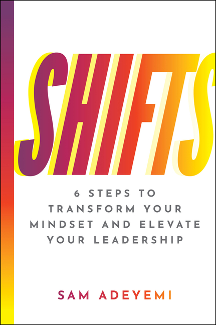 Shifts: 6 Steps to Transform Your Mindset and Elevate Your Leadership