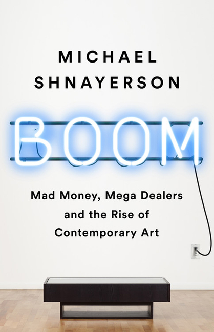 Boom Mad Money, Mega Dealers, and the Rise of Contemporary Art