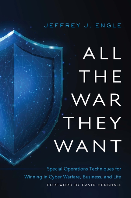  All the War They Want: Special Operations Techniques for Winning in Cyber Warfare, Business, and Life