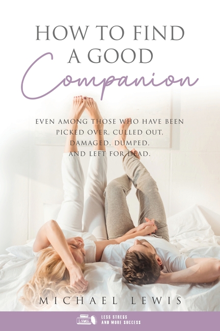 How To Find A Good Companion: Even Among Those Who Have Been Picked Over, Culled Out, Damaged, Dumped, And Left For Dead