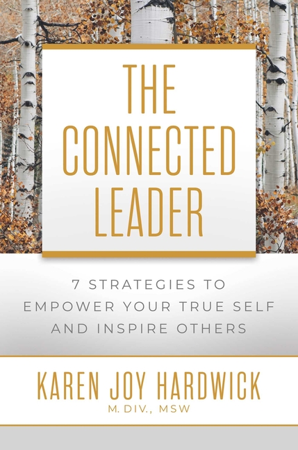 Connected Leader: 7 Strategies to Empower Your True Self and Inspire Others