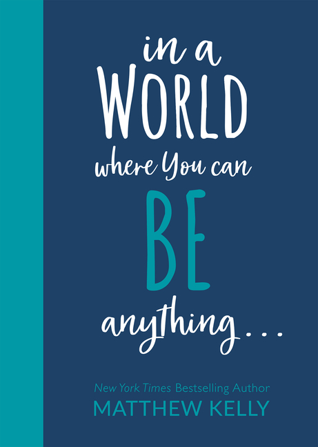  In a World Where You Can Be Anyting...