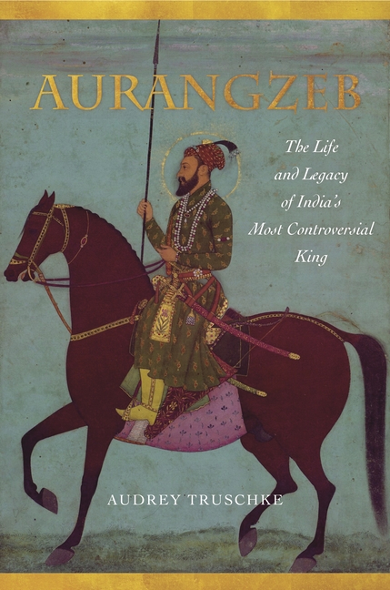  Aurangzeb: The Life and Legacy of India's Most Controversial King