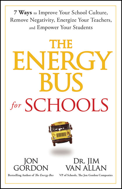 Energy Bus for Schools 7 Ways to Improve Your School Culture, Remove Negativity, Energize Your Teach