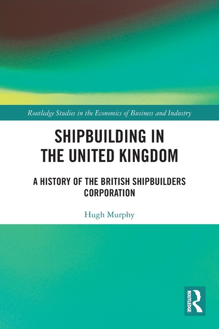 Shipbuilding in the United Kingdom: A History of the British Shipbuilders Corporation